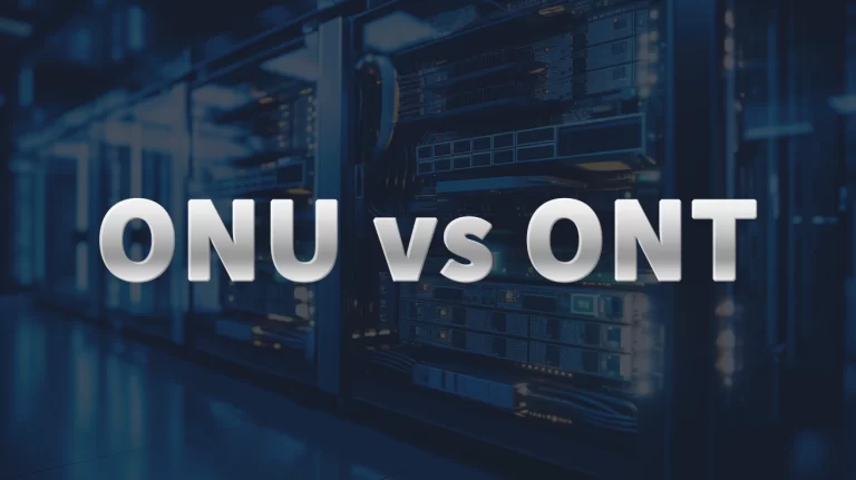 ONU vs ONT Understanding the Main Distinctions
