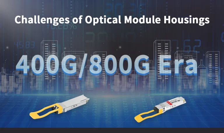 The Hidden Challenges of Optical Module Housings in the 400G/800G Era